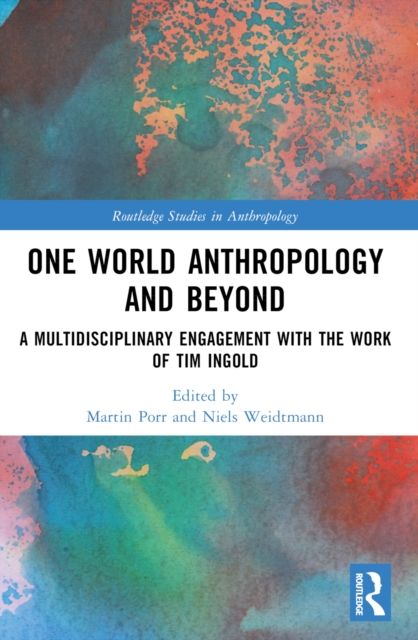 One World Anthropology and Beyond : A Multidisciplinary Engagement with the Work of Tim Ingold