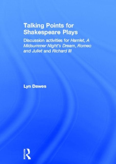 Talking Points for Shakespeare Plays : Discussion activities for Hamlet, A Midsummer Night's Dream, Romeo and Juliet and Richard III
