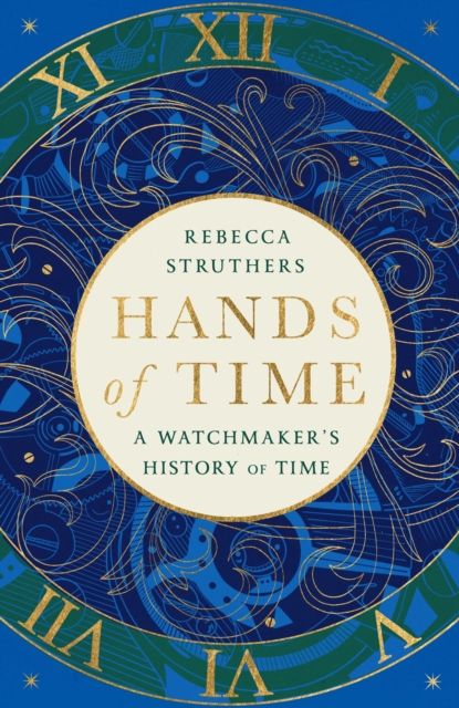 Hands of Time : A Watchmaker's History of Time. 'An exquisite book' - STEPHEN FRY
