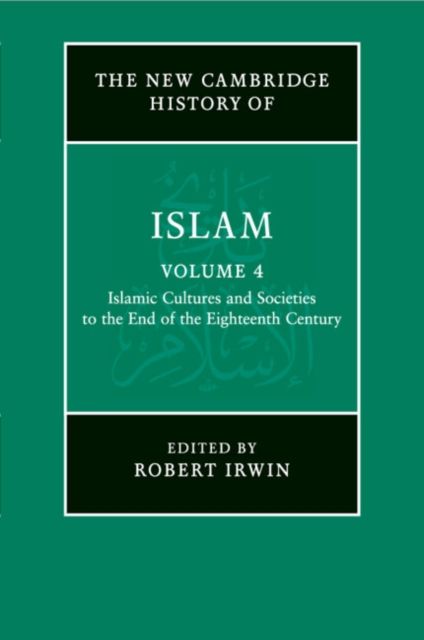 The New Cambridge History of Islam: Volume 4, Islamic Cultures and Societies to the End of the Eighteenth Century