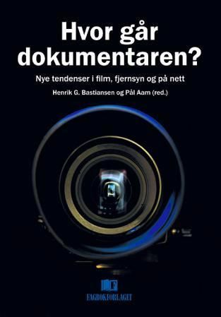 Hvor går dokumentaren? : nye tendenser i film, fjernsyn og på nett