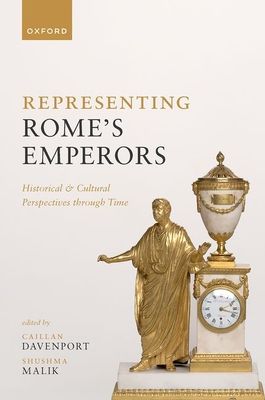 Representing Rome's Emperors : Historical and Cultural Perspectives through Time