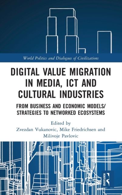 Digital Value Migration in Media, ICT and Cultural Industries : From Business and Economic Models/Strategies to Networked Ecosystems