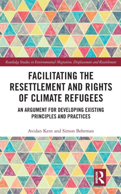 Facilitating the Resettlement and Rights of Climate Refugees : An Argument for Developing Existing Principles and Practices