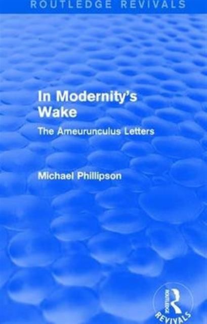 Routledge Revivals: In Modernity's Wake (1989) : The Ameurunculus Letters