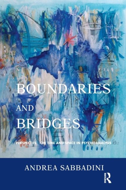 Boundaries and Bridges : Perspectives on Time and Space in Psychoanalysis