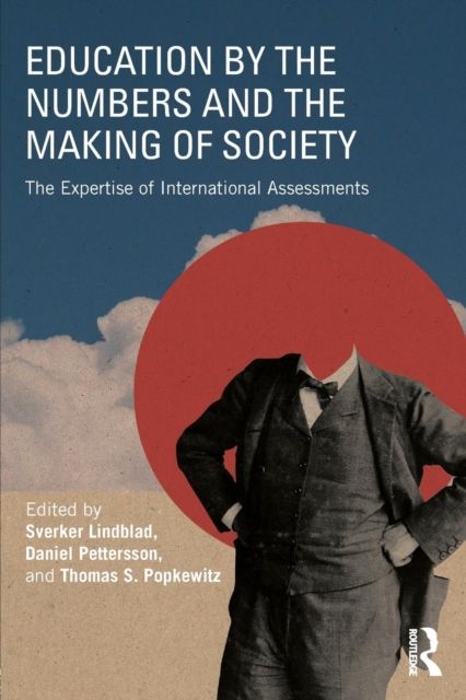 Education by the Numbers and the Making of Society : The Expertise of International Assessments