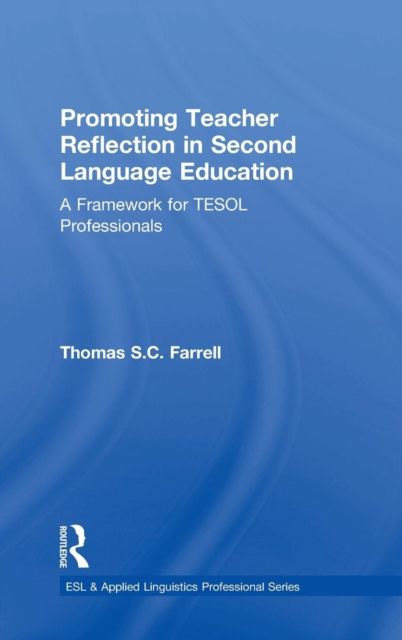 Promoting Teacher Reflection in Second Language Education : A Framework for TESOL Professionals