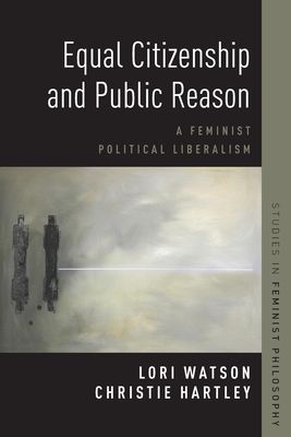 Equal Citizenship and Public Reason : A Feminist Political Liberalism