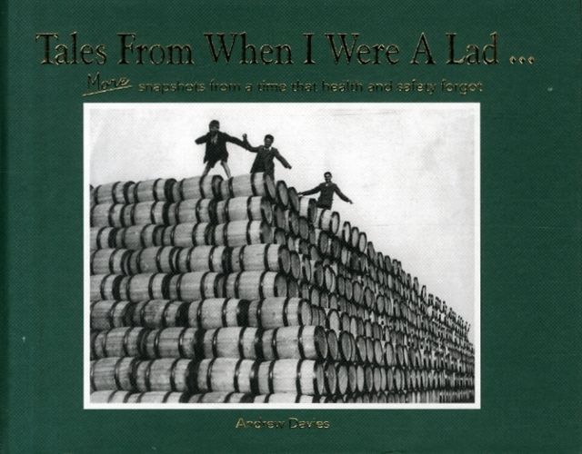 Tales From When I Were A Lad : More Snapshots from a Time That Health & Safety Forgot