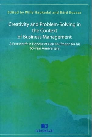 Creativity and problem-solving in the context of business management : a festschrift in honour of Geir Kaufmann for his 60-year anniversary