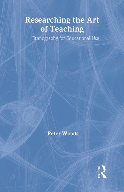 Researching the Art of Teaching : Ethnography for Educational Use