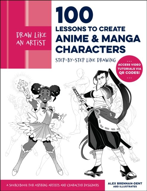 Draw Like an Artist: 100 Lessons to Create Anime and Manga Characters : Step-by-Step Line Drawing - A Sourcebook for Aspiring Artists and Character Designers - Access video tutorials via QR codes!