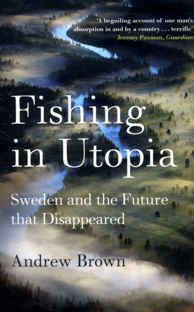 Fishing In Utopia : Sweden And The Future That Disappeared