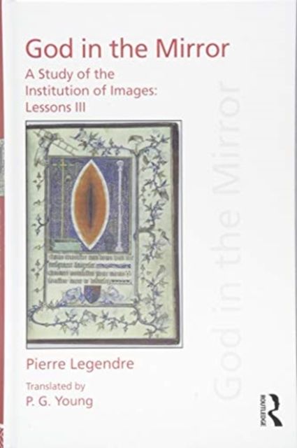 Pierre Legendre Lessons III God in the Mirror : A Study of the Institution of Images