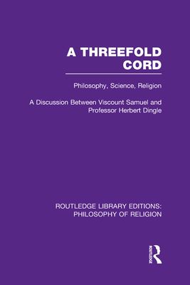 A Threefold Cord : Philosophy, Science, Religion. A Discussion between Viscount Samuel and Professor Herbert Dingle.