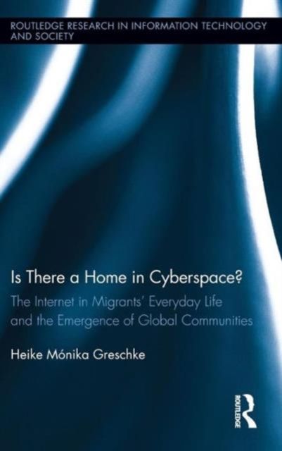 Is There a Home in Cyberspace? : The Internet in Migrants' Everyday Life and the Emergence of Global Communities