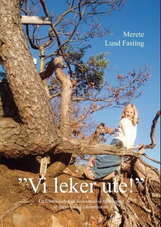 Vi leker ute! : en fenomenologisk hermeneutisk tilnærming til barns lek og lekesteder ute