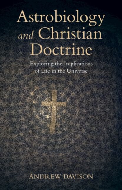 Astrobiology and Christian Doctrine : Exploring the Implications of Life in the Universe