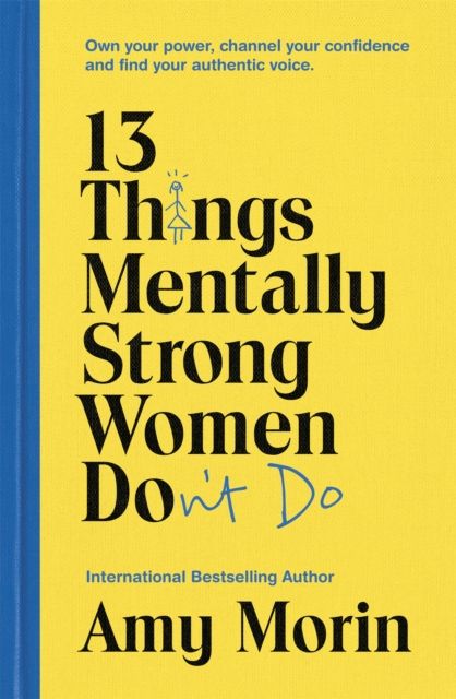 13 things mentally strong women don't do : own your power, channel your confidence and find your authentic voice