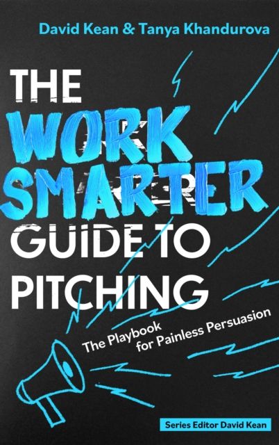 The Work Smarter Guide to Pitching : The Playbook for Painless Persuasion
