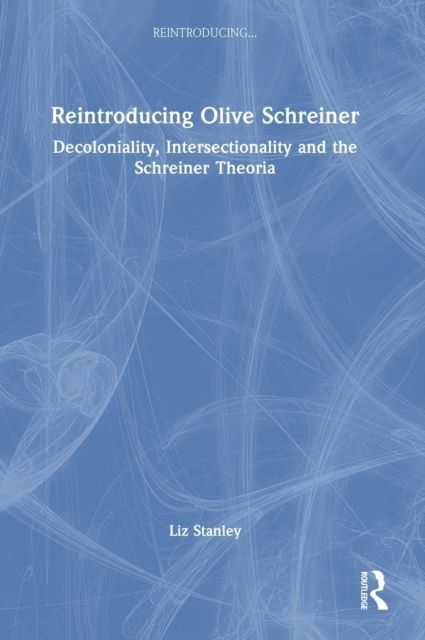 Reintroducing Olive Schreiner : Decoloniality, Intersectionality and the Schreiner Theoria