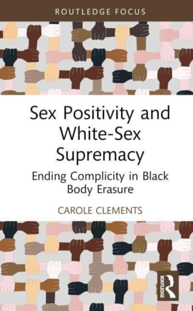 Forsidebilde av Sex Positivity and White-Sex Supremacy : Ending Complicity in Black Body Erasure