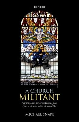 A Church Militant : Anglicans and the Armed Forces from Queen Victoria to the Vietnam War