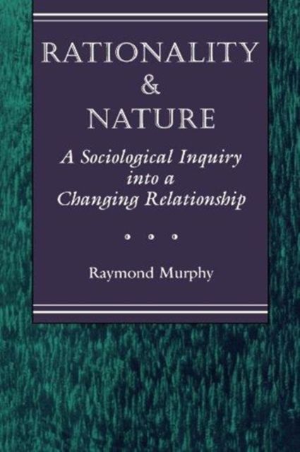 Rationality And Nature : A Sociological Inquiry Into A Changing Relationship
