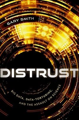 Distrust : Big Data, Data-Torturing, and the Assault on Science