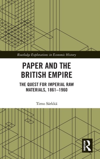 Paper and the British Empire : The Quest for Imperial Raw Materials, 1861–1960