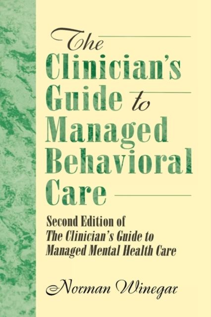 The Clinician's Guide to Managed Behavioral Care : Second Edition of The Clinician's Guide to Managed Mental Health Care
