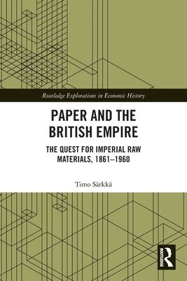 Paper and the British Empire : The Quest for Imperial Raw Materials, 1861–1960