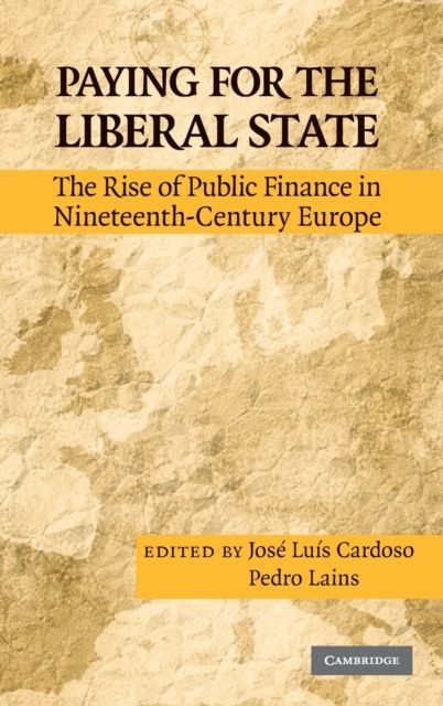 Paying for the Liberal State : The Rise of Public Finance in Nineteenth-Century Europe