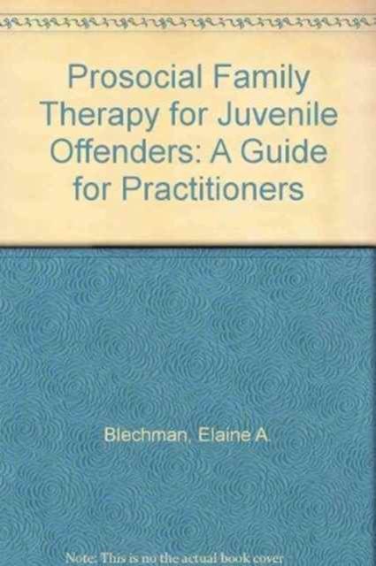 Prosocial Family Therapy for Juvenile Offenders : A Guide for Practitioners