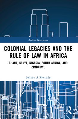 Colonial Legacies and the Rule of Law in Africa : Ghana, Kenya, Nigeria, South Africa, and Zimbabwe