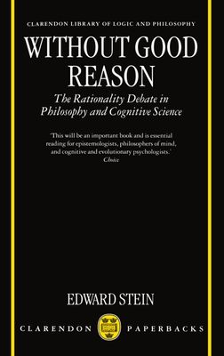 Without Good Reason : The Rationality Debate in Philosophy and Cognitive Science