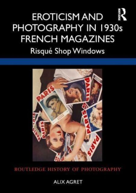 Eroticism and Photography in 1930s French Magazines : Risque Shop Windows