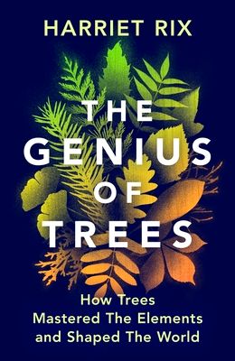 The Genius of Trees : How trees mastered the elements and shaped the world