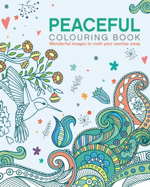 The Peaceful Colouring Book : Wonderful Images to Melt Your Worries Away