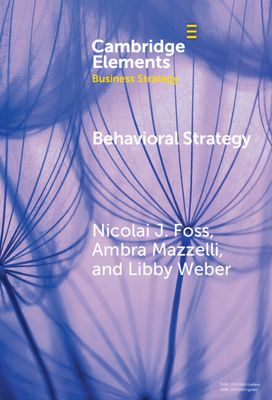 Behavioral Strategy : Exploring Microfoundations of Competitive Advantage