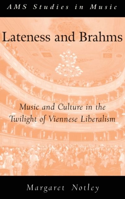 Lateness and Brahms : Music and Culture in the Twilight of Viennese Liberalism