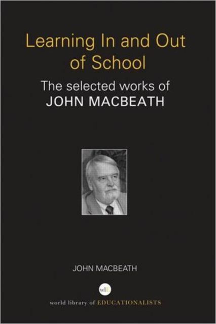 Learning In and Out of School : The selected works of John MacBeath