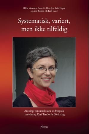 Systematisk, variert, men ikke tilfeldig : antologi om norsk som andrespråk i anledning Kari Tenfjords 60-årsdag