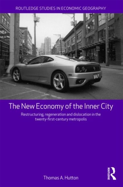 The New Economy of the Inner City : Restructuring, Regeneration and Dislocation in the 21st Century Metropolis