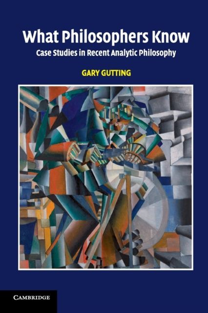 What Philosophers Know : Case Studies in Recent Analytic Philosophy