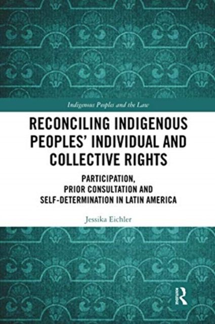 Reconciling Indigenous Peoples’ Individual and Collective Rights : Participation, Prior Consultation and Self-Determination in Latin America