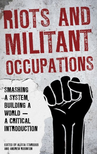 Riots and Militant Occupations : Smashing a System, Building a World - A Critical Introduction