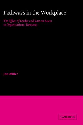 Pathways in the Workplace : The Effects of Gender and Race on Access to Organizational Resources