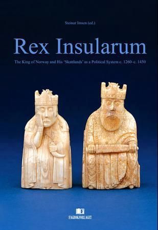 Rex Insularum : the king of Norway and his "Skattlands" as a political system c. 1260-c. 1450